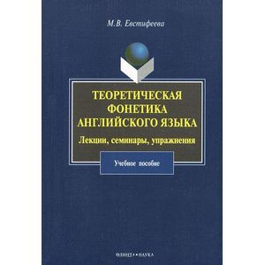 Теоретическая фонетика английского языка. Лекции, семинары, упражнения. Учебное пособие