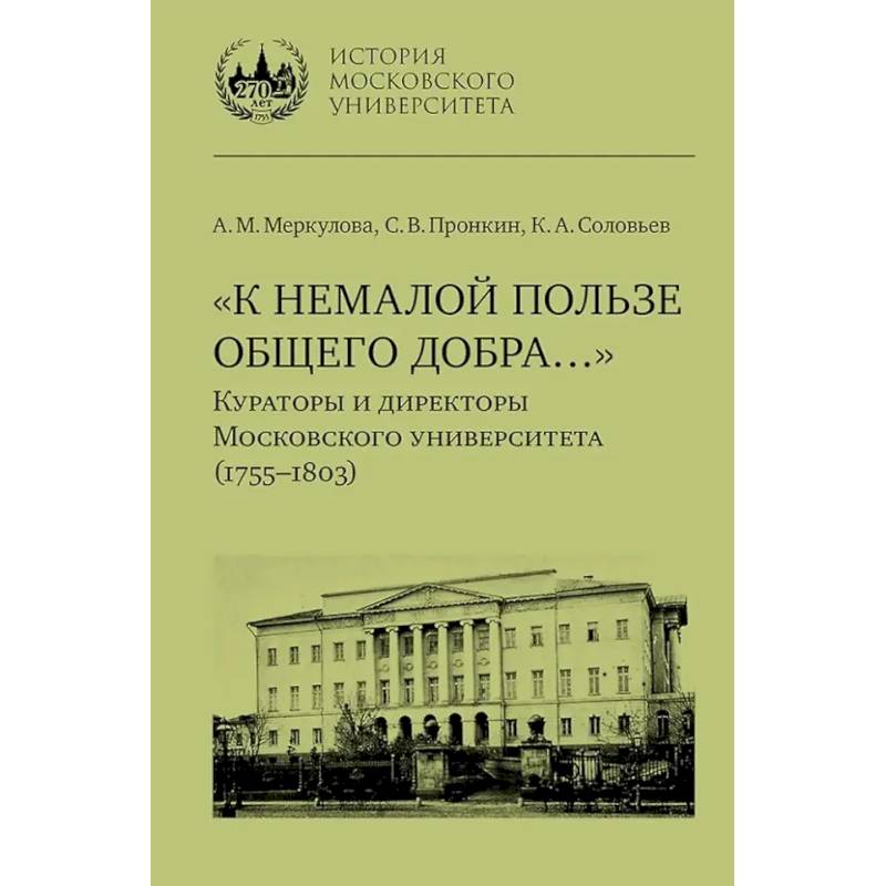К немалой пользе общего добра... Кураторы и директоры Московского университета (1755-1803): биографические очерки
