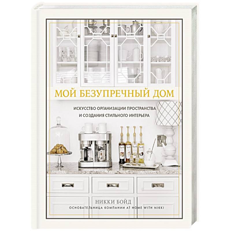 Мой безупречный дом. Искусство организации пространства и создания стильного интерьера