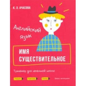 Английский язык. Имя существительное. Тренажёр для начальной школы