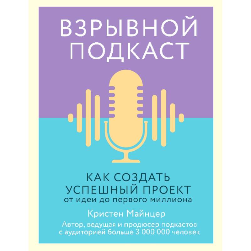Взрывной подкаст. Как создать успешный проект от идеи до первого миллиона