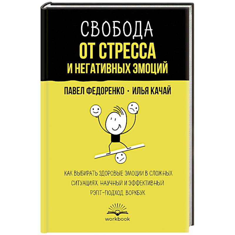 Свобода от стресса и негативных эмоций. Как выбирать здоровые эмоции в сложных ситуациях. Научный и эффективный РЭПТ-подход. Воркбук