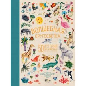 Волшебная кругосветка. 50 историй про животных