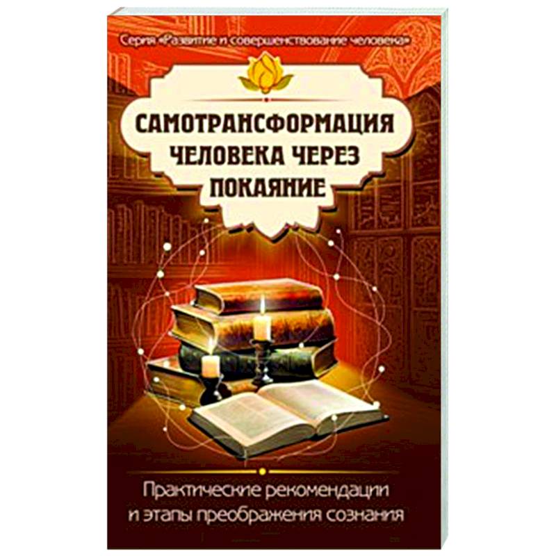 Самотрансформация человека через покаяние. Практические рекомендации и этапы преображения сознания