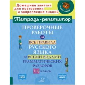 Проверочные работы на все правила русского языка со всеми видами грамматических разборов. 7-8 классы