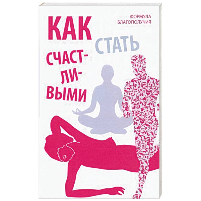 Как стать счастливыми. Формула благополучия