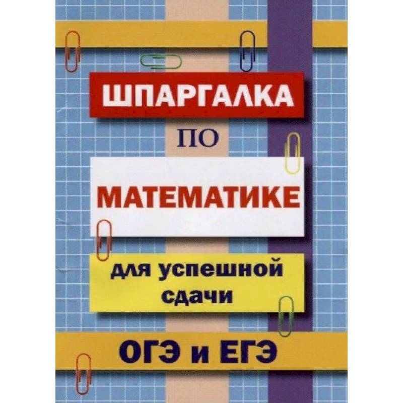 Шпаргалка по математике для успешной сдачи ОГЭ и ЕГЭ