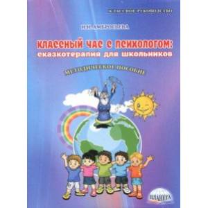 Классный час с психологом. Сказкотерапия для школьников. Методическое пособие