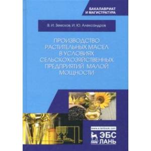 Производство растительных масел в условиях сельскохозяйственных предприятий малой мощности. Уч. пос.