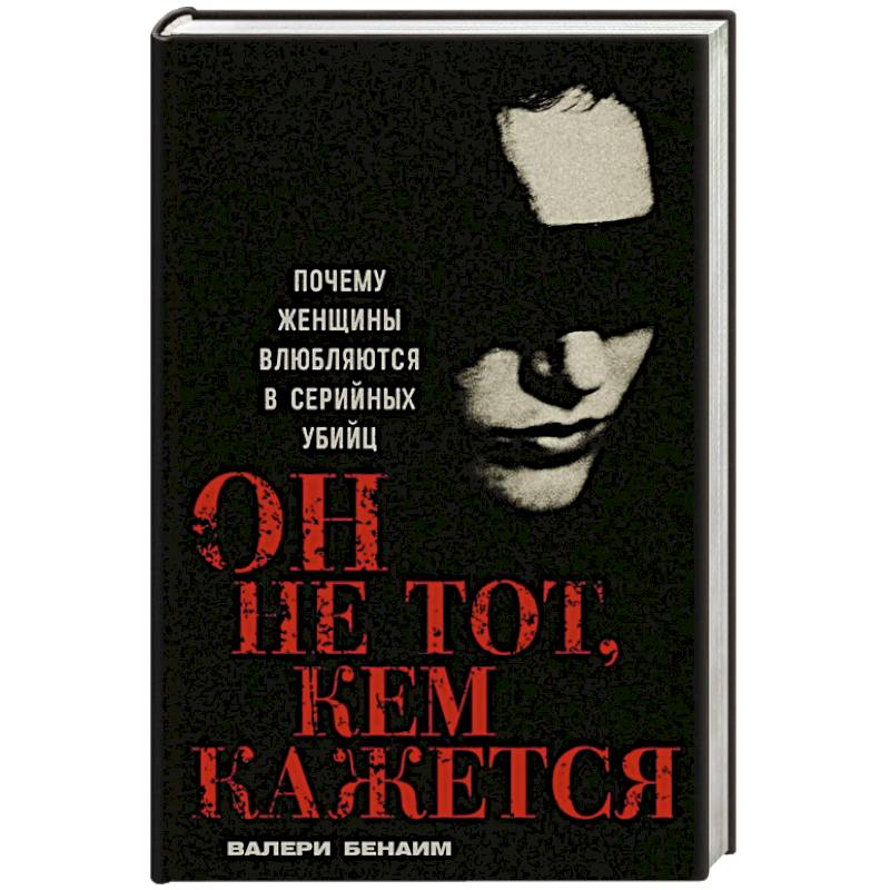Он не тот, кем кажется: Почему женщины влюбляются в серийных убийц