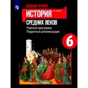 Всеобщая история. История Средних веков. 6 класс. Рабочая программ. Поурочные рекомендации