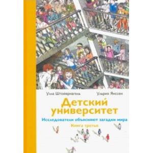 Детский университет. Исследователи объясняют загадки мира. Книга третья