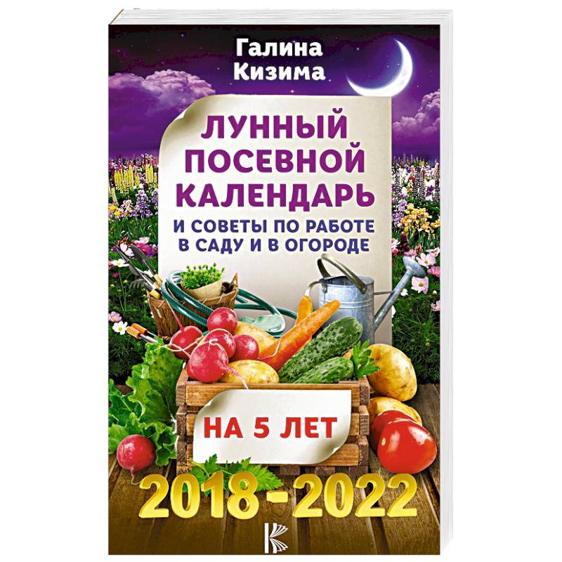 Лунный посевной календарь и советы по работе в саду и огороде на 5 лет вперед 2018-2022 гг.