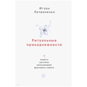Ритуальные принадлежности. Повесть, рассказы, киносценарий, фрагменты сюжета