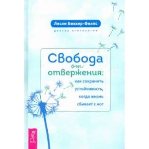 Свобода от отвержения. Как сохранить устойчивость, когда жизнь сбивает с ног