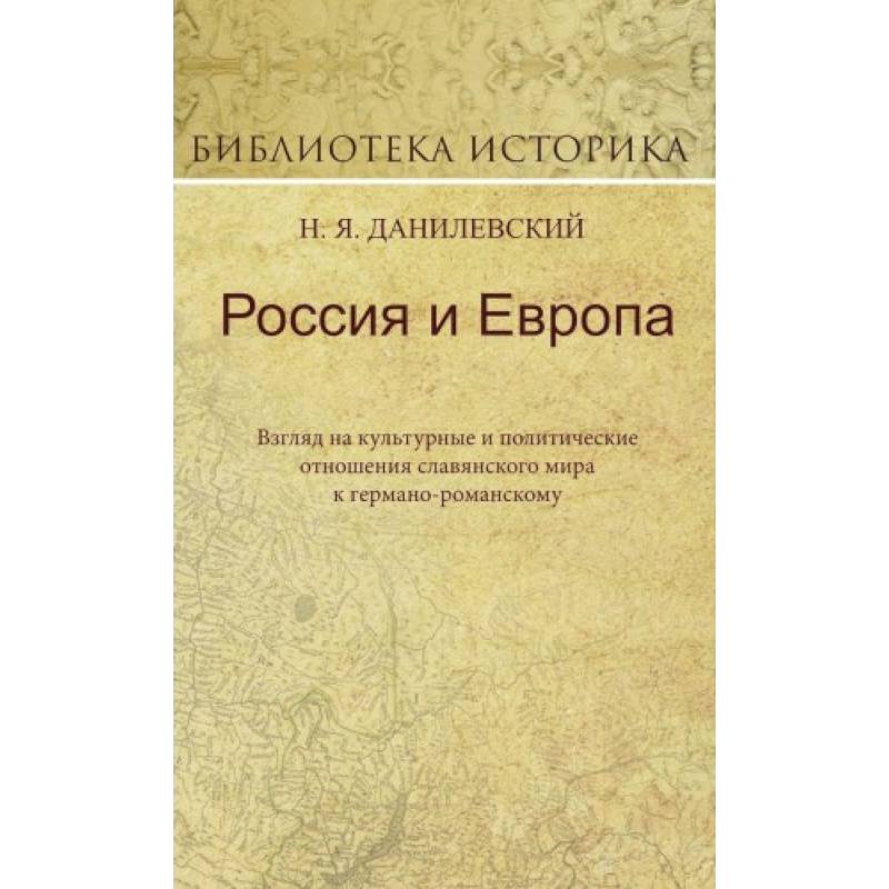 Россия и Европа. Взгляд на культурные и политические отношения славянского мира к германо-романскому