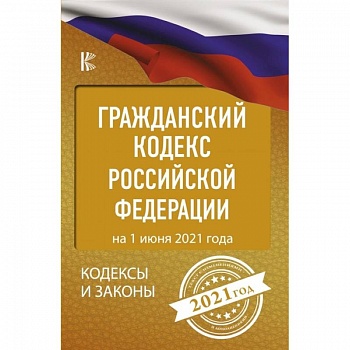 Гражданский Кодекс Российской Федерации на 1 июня 2021 года