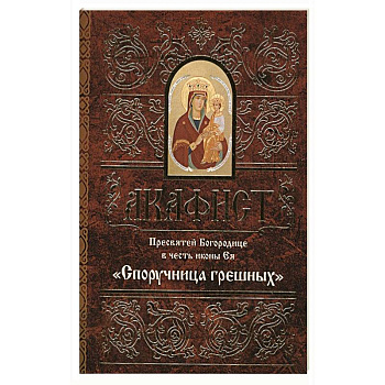Акафист Пресвятой Богородице в честь иконы Ея 'Споручница грешных'.