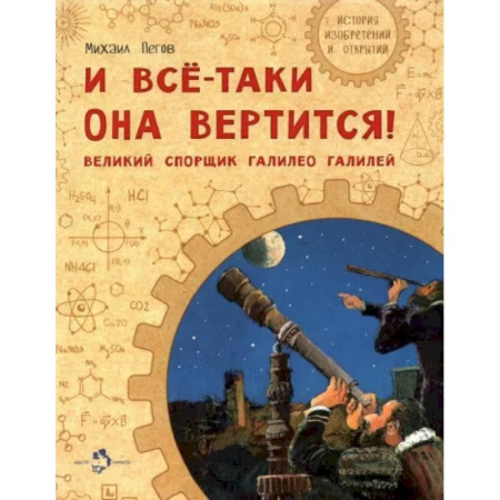 Биографии известных личностей для детей, книга И все-таки она вертится! Великий спорщик Галилео Галилей купить по скидке