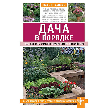 Дача в порядке. Как сделать участок красивым и урожайным