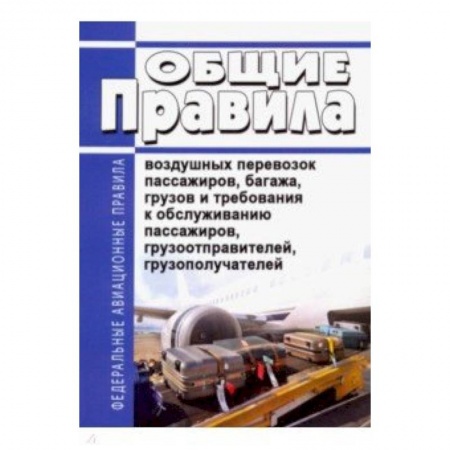 Право. Юридические науки, книга Общие правила воздушных перевозок пассажиров, багажа, грузов и требования к обслуживанию пассажиров купить по скидке