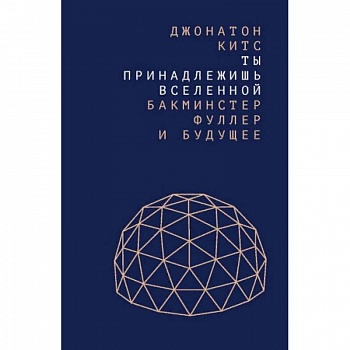 Ты принадлежишь Вселенной. Бакминстер Фуллер и будущее