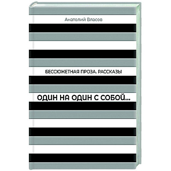 Один на один с  собой…: Бессюжетная проза. Рассказы