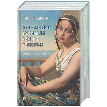 Женский вопрос, брак и семья в истории философии. Краткий обзор основных идей