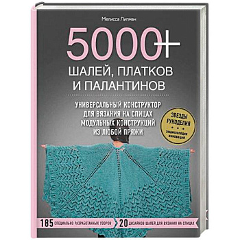 5000+ шалей, платков и палантинов. Универсальный конструктор для вязания на спицах модульных конструкций из любой пряжи