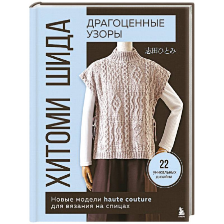 Вязание, книга Драгоценные узоры Хитоми Шида. Новые модели haute couture для вязания на спицах. 22 уникальных дизайна купить по скидке