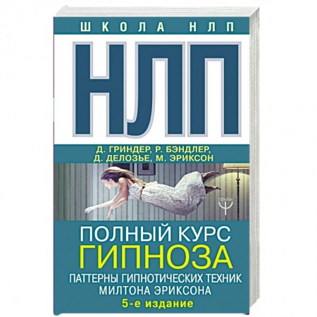 Практическая психология, книга НЛП. Полный курс гипноза. Паттерны гипнотических техник Милтона Эриксона купить по скидке