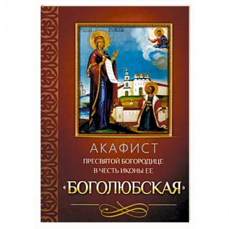 Молитвословы, акафисты, каноны, книга Акафист Пресвятой Богородице в честь иконы Ее Боголюбская купить по скидке