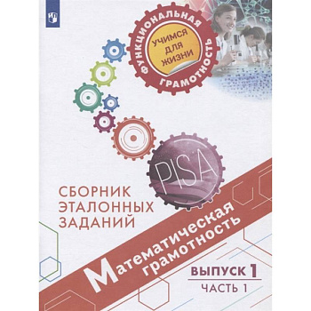 Математическая грамотность. Сборник эталонных заданий. Выпуск 1. Учебное пособие. В двух частях. Часть 1