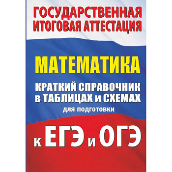 Математика. Краткий справочник в таблицах и схемах для подготовки к ЕГЭ и ОГЭ
