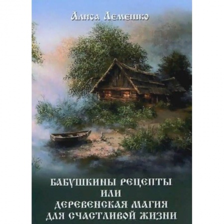 Магия и колдовство, книга Бабушкины рецепты или деревенская магия для счастливой жизни купить по скидке