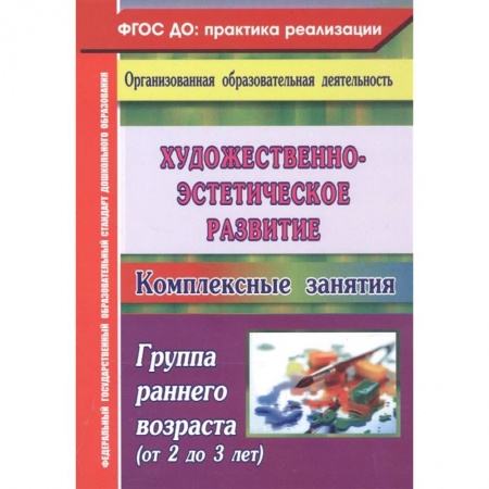 Изобразительное творчество и конструирование, книга Художественно-эстетическое развитие. Комплексные занятия. Группа раннего возраста (от 2 до 3 лет) купить по скидке