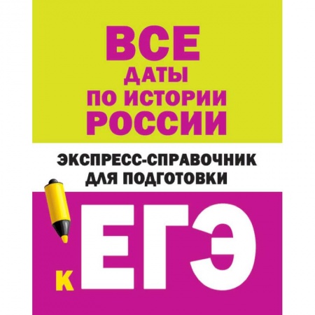 История, книга Все даты по истории России. Экспресс-справочник для подготовки к ЕГЭ купить по скидке
