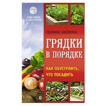 Общие работы по садоводству, книга Грядки в порядке. Как обустроить, что посадить купить по скидке