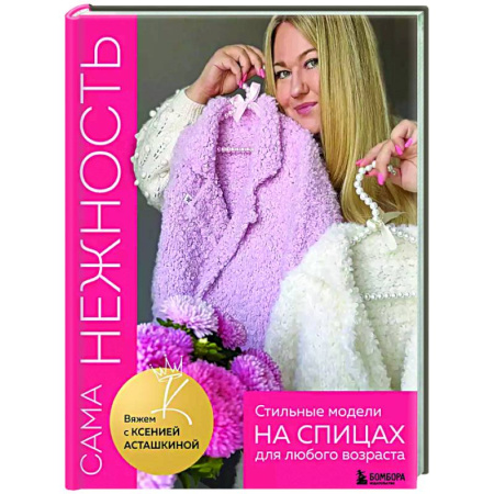 Вязание, книга Сама нежность. Стильные модели на спицах для любого возраста. Вяжем с Ксенией Асташкиной купить по скидке