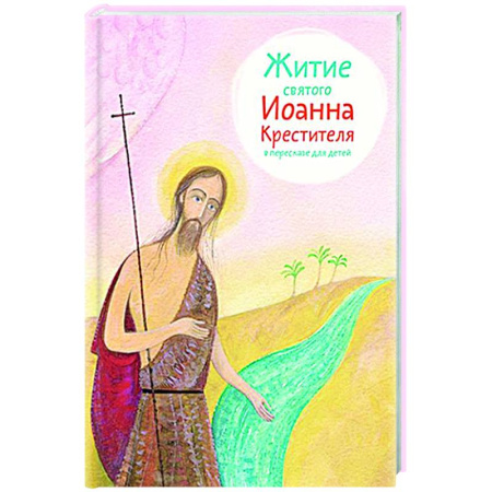 Религиозная литература для детей, книга Житие святого Иоанна Крестителя в пересказе для детей купить по скидке