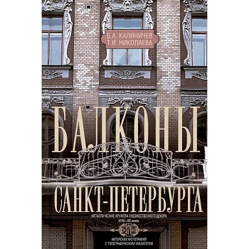 Балконы Санкт-Петербурга. Металлические кружева художественного декора XVIII-XX веков. 370 авторских фотографий с топографическим указателем