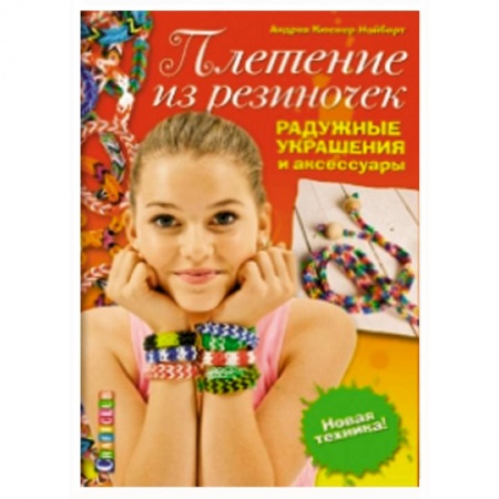 Книги, книга Плетение из резиночек. Радужные украшения и аксессуары. Новая техника! купить по скидке