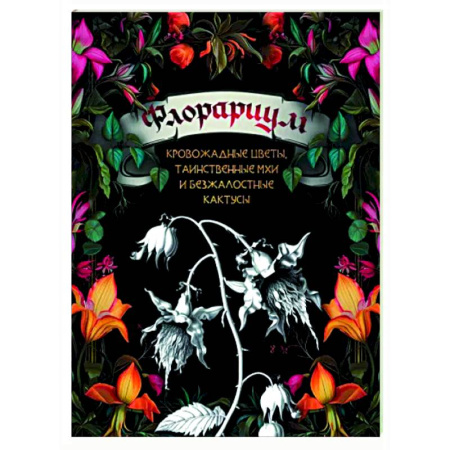 Общие работы о садовых цветах, книга Флорариум: кровожадные цветы, таинственные мхи и безжалостные кактусы купить по скидке