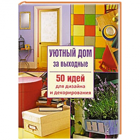 Книги, книга Уютный дом за выходные. 50 идей дизайна и декорирования купить по скидке