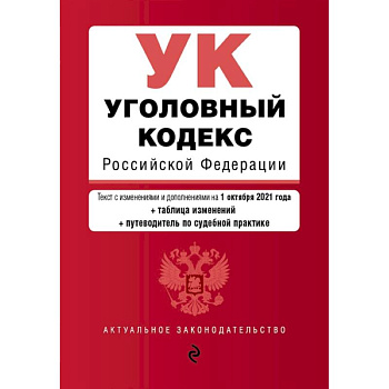 Уголовный кодекс Российской Федерации. Текст с изм. и доп. на 1 октября 2021 года (+ таблица изменений) (+ путеводитель по судебной практике)