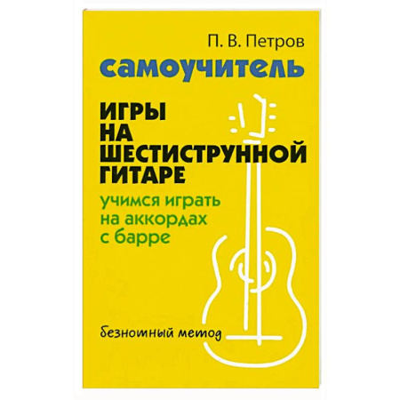 Песенники, ноты, книга Самоучитель игры на шестиструнной гитаре: учимся играть на аккордах с барре. Безнотный метод купить по скидке