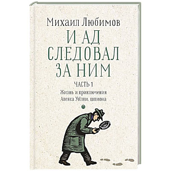 И ад следовал за ним. Часть 1. Жизнь и приключения Алекса Уилки, шпиона