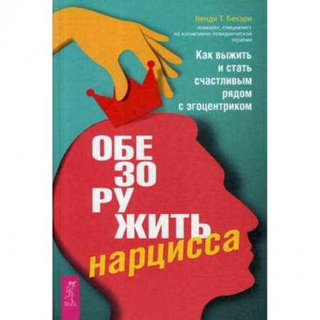 Практическая психология, книга Обезоружить нарцисса. Как выжить и стать счастливым рядом с эгоцентриком купить по скидке