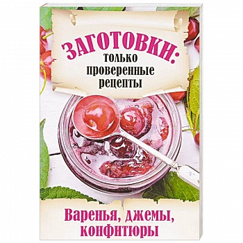 Заготовки. Только проверенные рецепты. Варенья, джемы, конфитюры