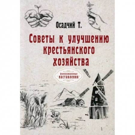 Сад, огород, цветы, дизайн участка, книга Советы к улучшению крестьянского хозяйства купить по скидке